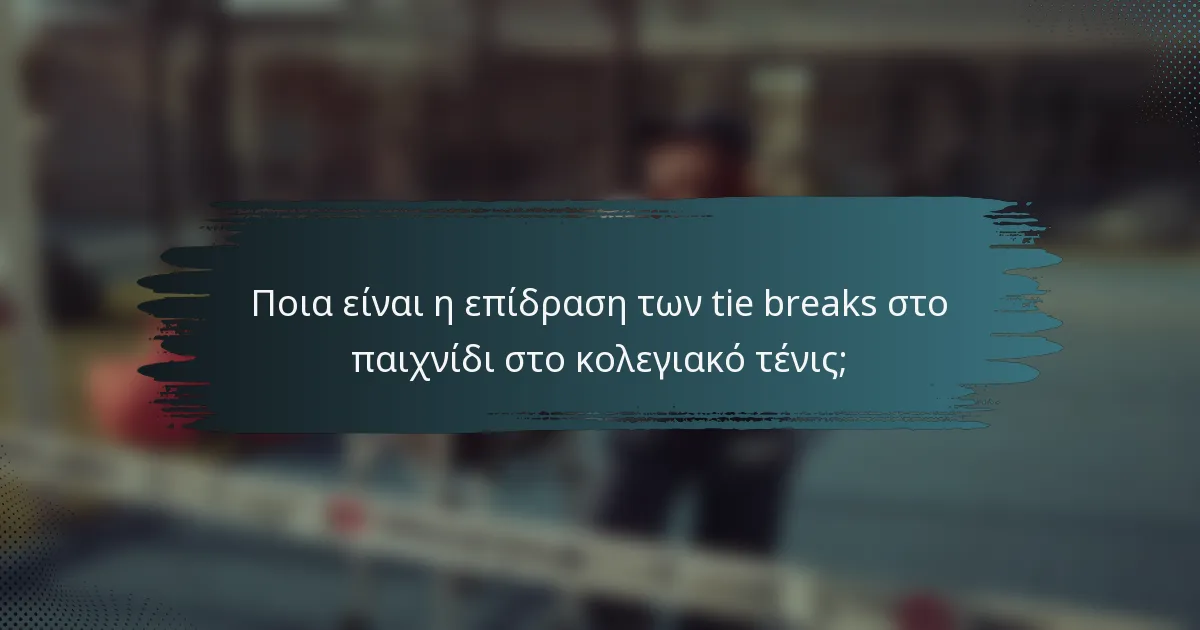 Ποια είναι η επίδραση των tie breaks στο παιχνίδι στο κολεγιακό τένις;