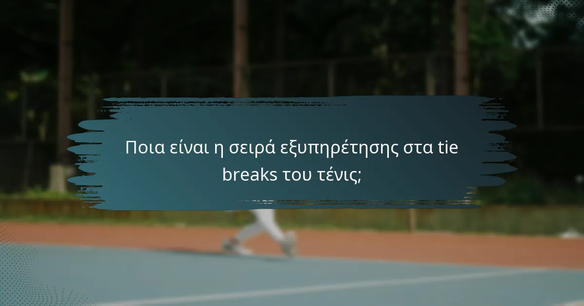 Ποια είναι η σειρά εξυπηρέτησης στα tie breaks του τένις;