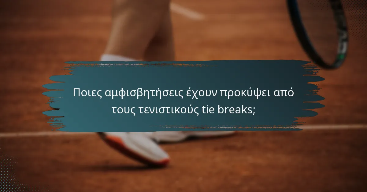 Ποιες αμφισβητήσεις έχουν προκύψει από τους τενιστικούς tie breaks;