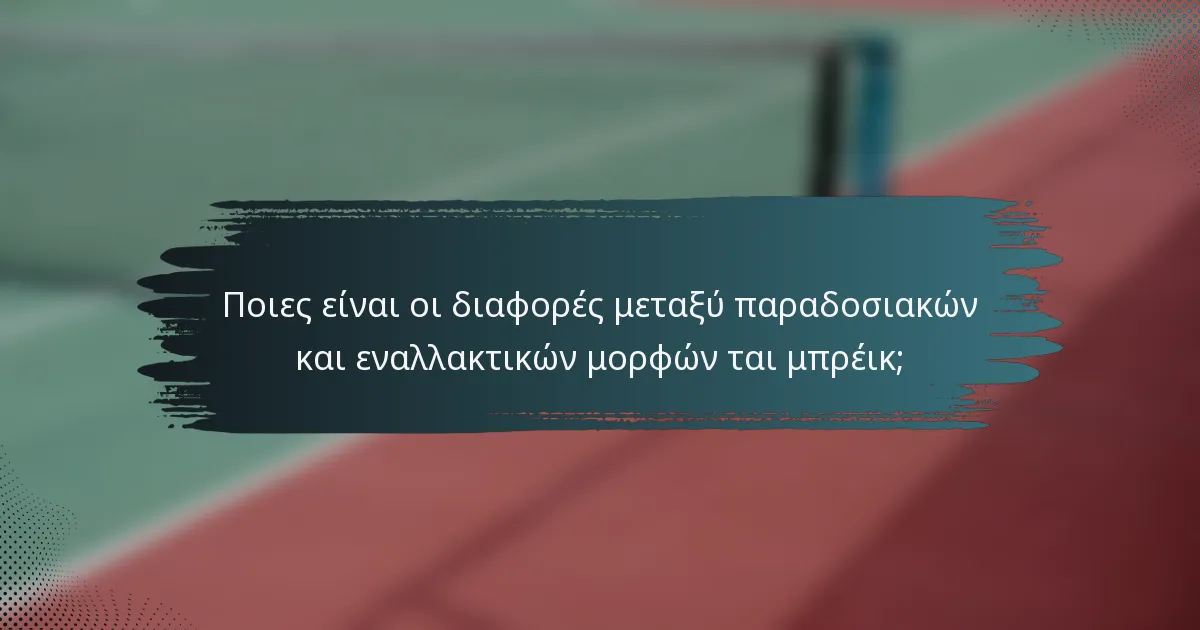 Ποιες είναι οι διαφορές μεταξύ παραδοσιακών και εναλλακτικών μορφών ται μπρέικ;