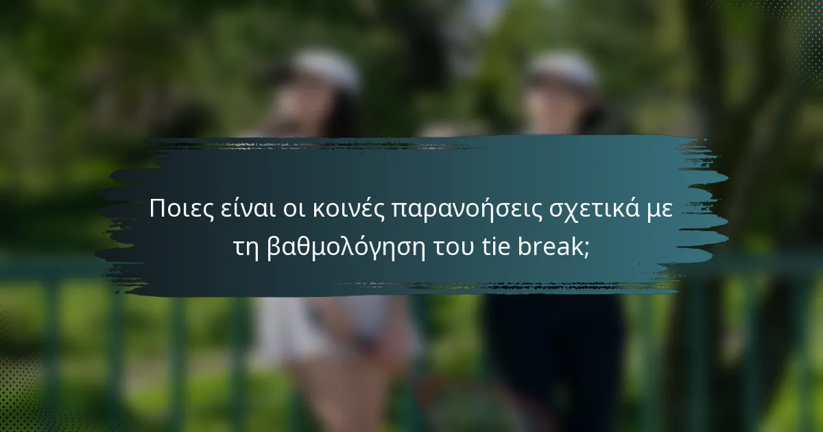 Ποιες είναι οι κοινές παρανοήσεις σχετικά με τη βαθμολόγηση του tie break;