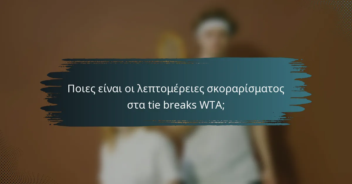 Ποιες είναι οι λεπτομέρειες σκοραρίσματος στα tie breaks WTA;