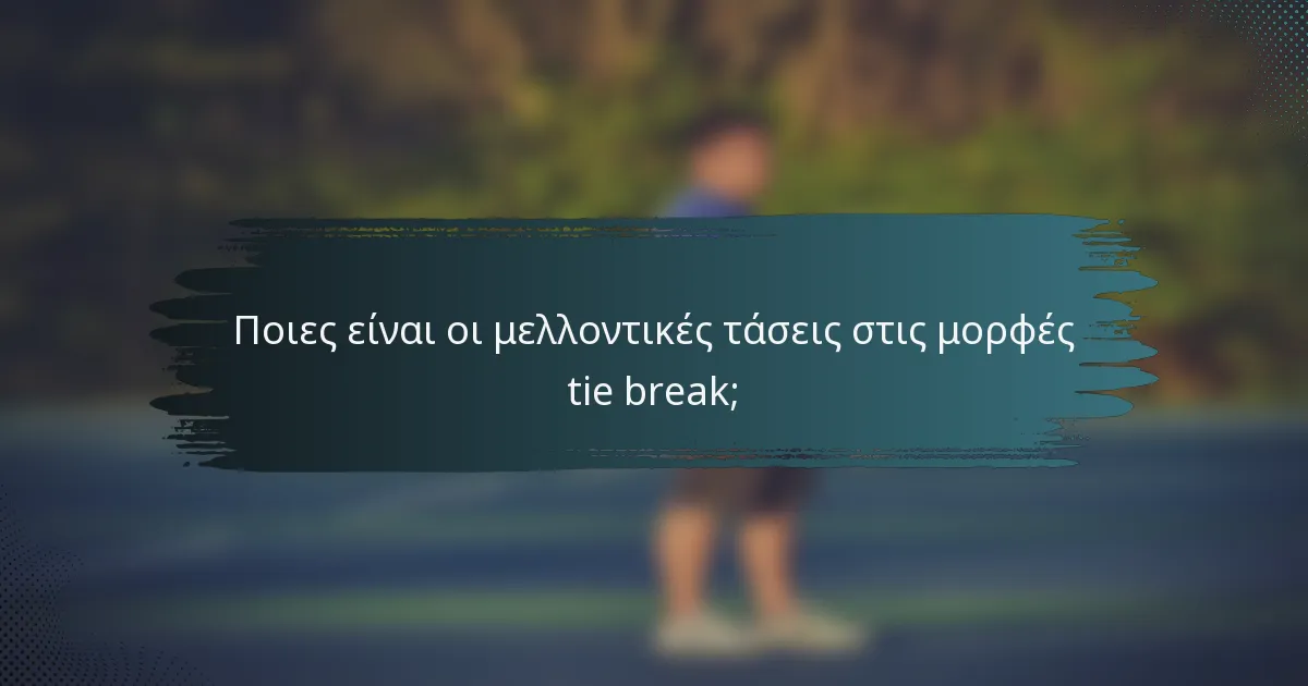Ποιες είναι οι μελλοντικές τάσεις στις μορφές tie break;