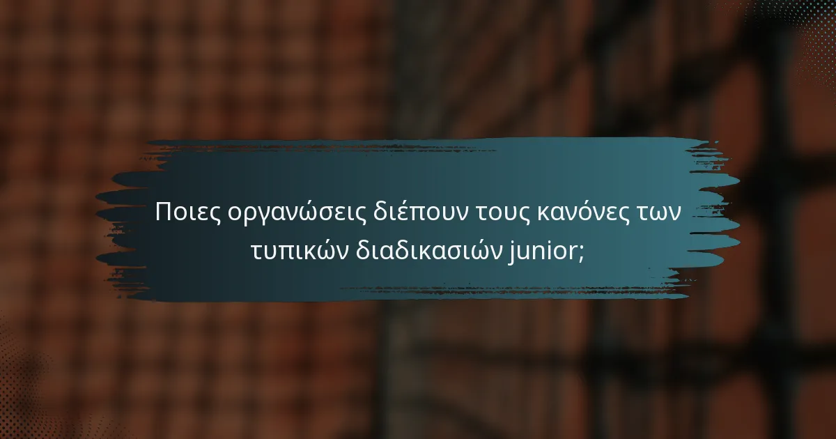 Ποιες οργανώσεις διέπουν τους κανόνες των τυπικών διαδικασιών junior;