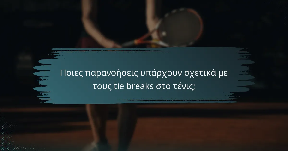 Ποιες παρανοήσεις υπάρχουν σχετικά με τους tie breaks στο τένις;