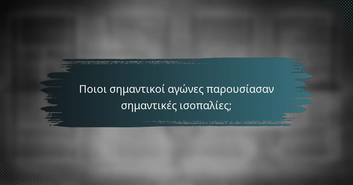 Ποιοι σημαντικοί αγώνες παρουσίασαν σημαντικές ισοπαλίες;
