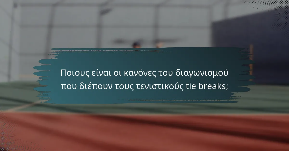 Ποιους είναι οι κανόνες του διαγωνισμού που διέπουν τους τενιστικούς tie breaks;