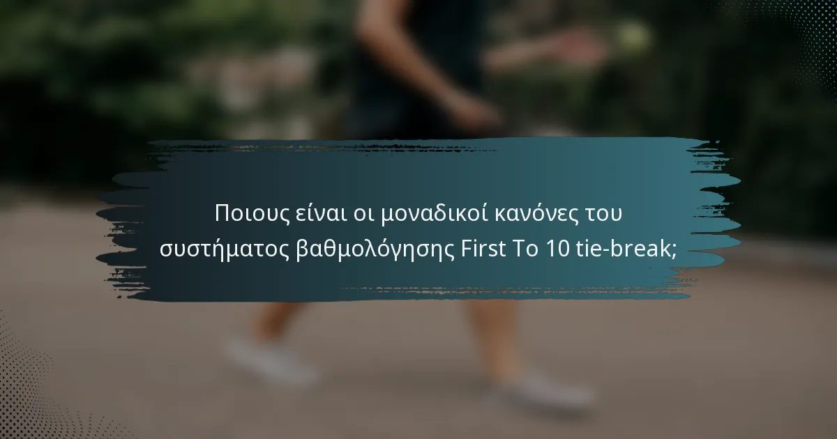 Ποιους είναι οι μοναδικοί κανόνες του συστήματος βαθμολόγησης First To 10 tie-break;