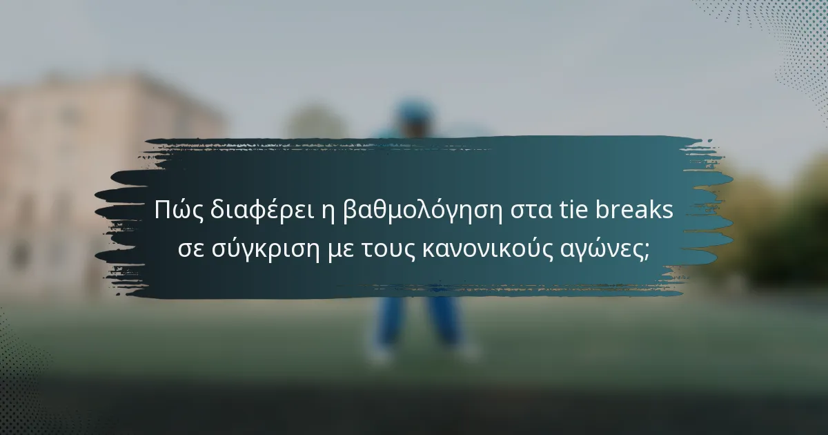 Πώς διαφέρει η βαθμολόγηση στα tie breaks σε σύγκριση με τους κανονικούς αγώνες;
