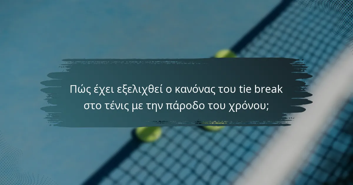 Πώς έχει εξελιχθεί ο κανόνας του tie break στο τένις με την πάροδο του χρόνου;