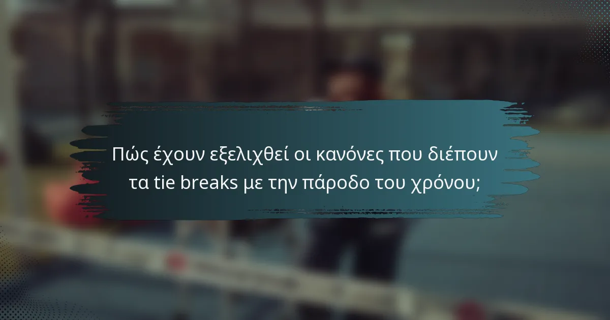 Πώς έχουν εξελιχθεί οι κανόνες που διέπουν τα tie breaks με την πάροδο του χρόνου;