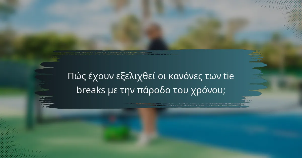 Πώς έχουν εξελιχθεί οι κανόνες των tie breaks με την πάροδο του χρόνου;