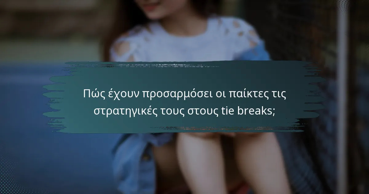 Πώς έχουν προσαρμόσει οι παίκτες τις στρατηγικές τους στους tie breaks;