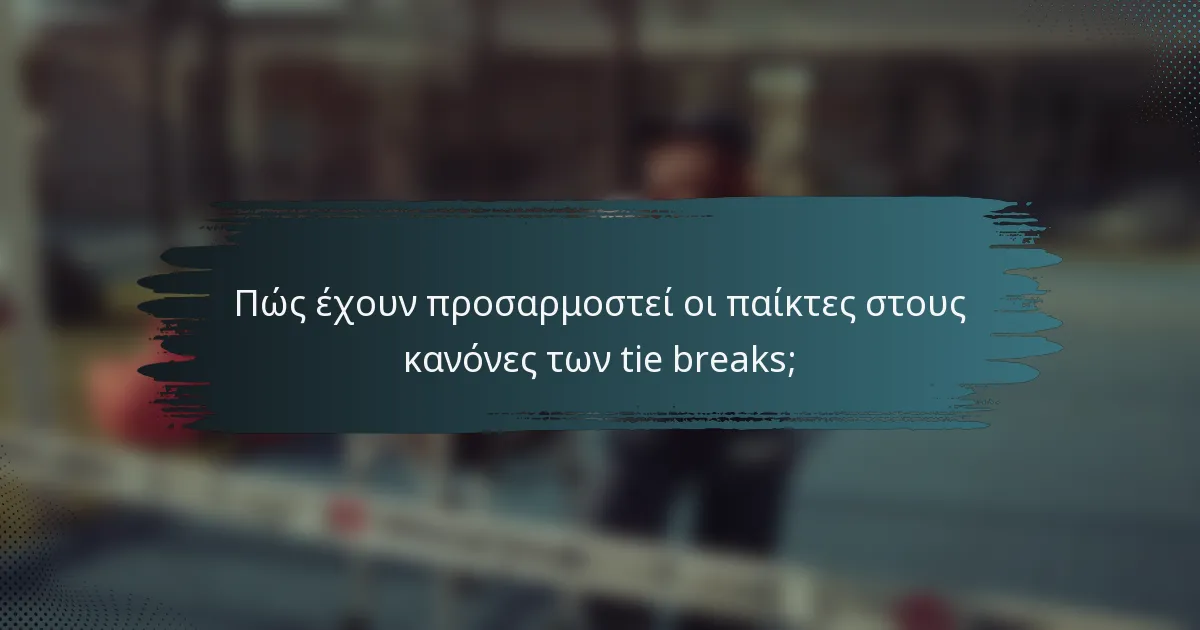 Πώς έχουν προσαρμοστεί οι παίκτες στους κανόνες των tie breaks;