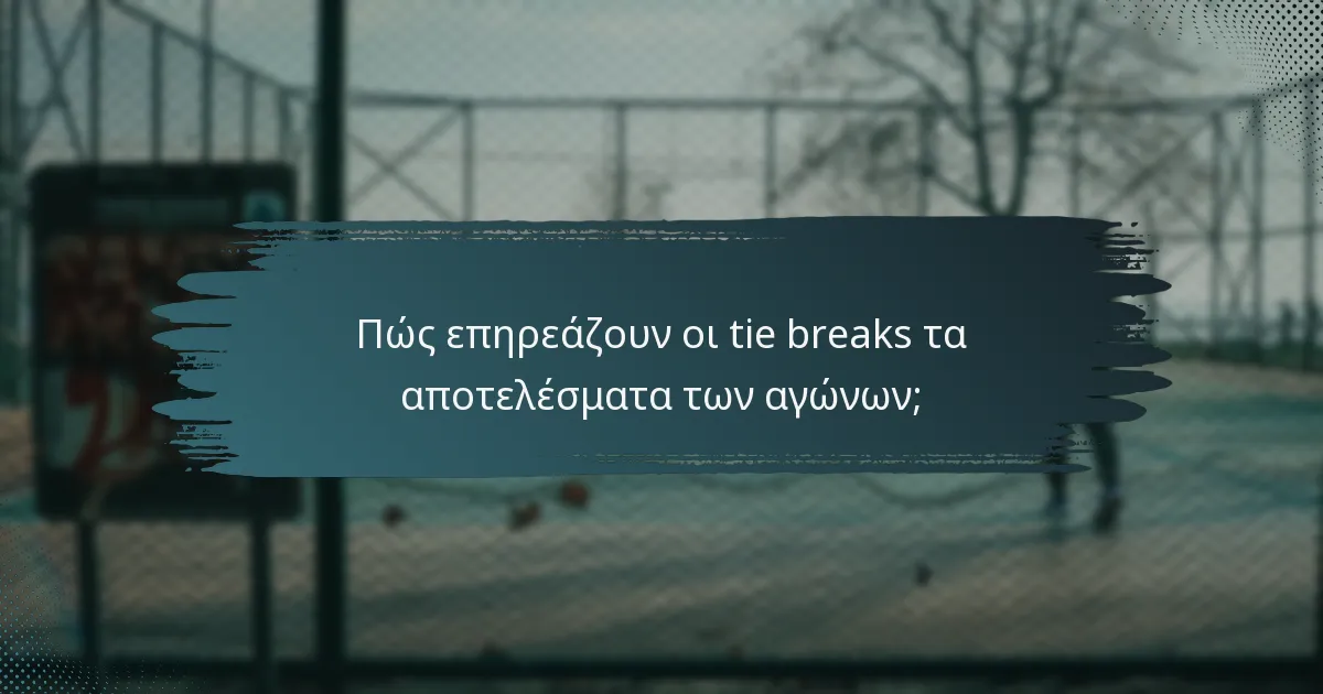 Πώς επηρεάζουν οι tie breaks τα αποτελέσματα των αγώνων;
