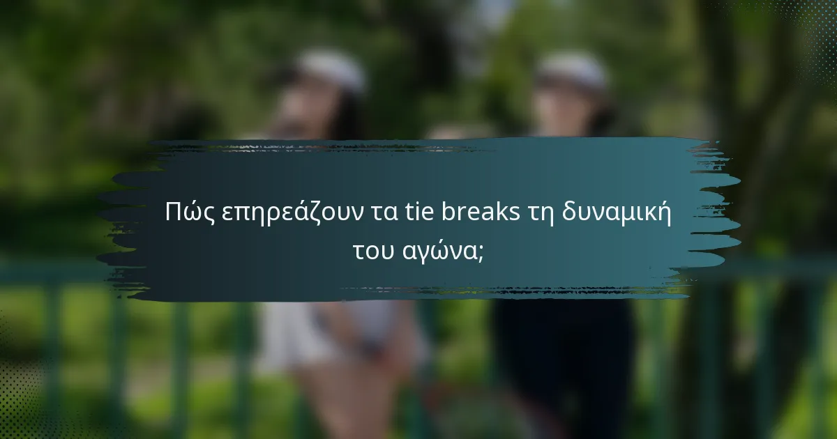 Πώς επηρεάζουν τα tie breaks τη δυναμική του αγώνα;