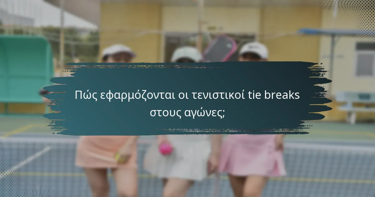 Πώς εφαρμόζονται οι τενιστικοί tie breaks στους αγώνες;