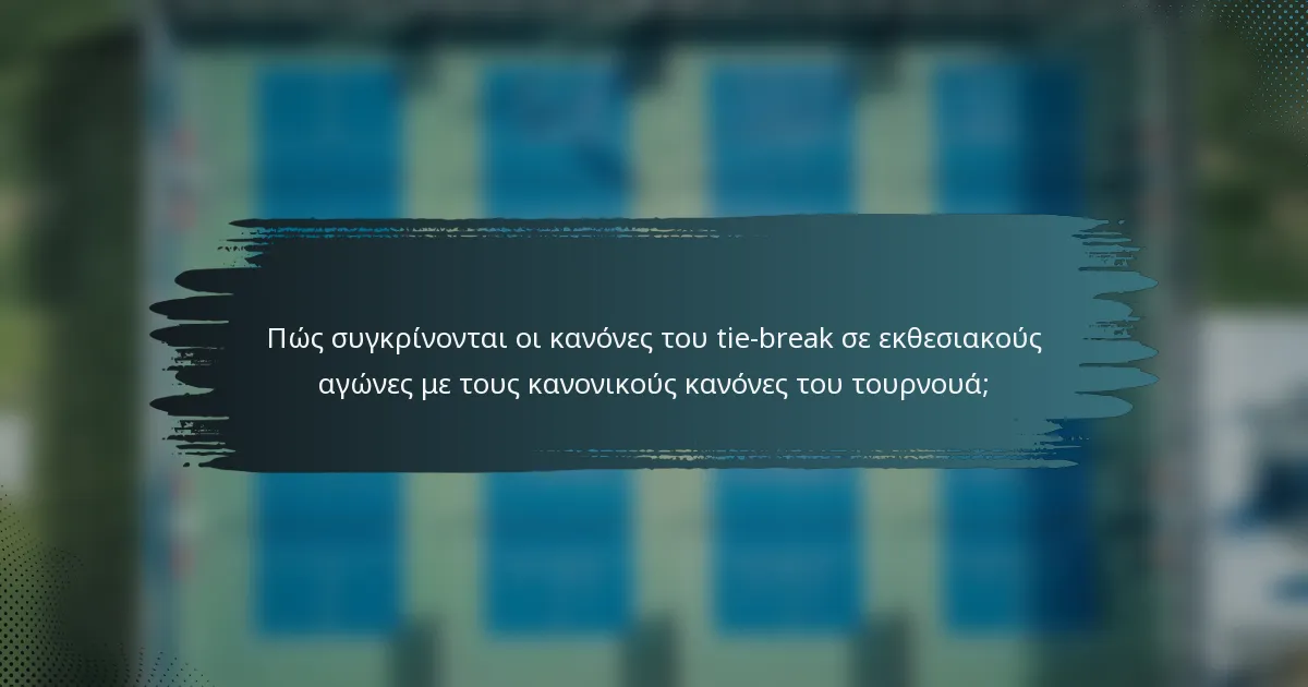 Πώς συγκρίνονται οι κανόνες του tie-break σε εκθεσιακούς αγώνες με τους κανονικούς κανόνες του τουρνουά;