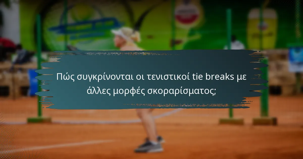 Πώς συγκρίνονται οι τενιστικοί tie breaks με άλλες μορφές σκοραρίσματος;