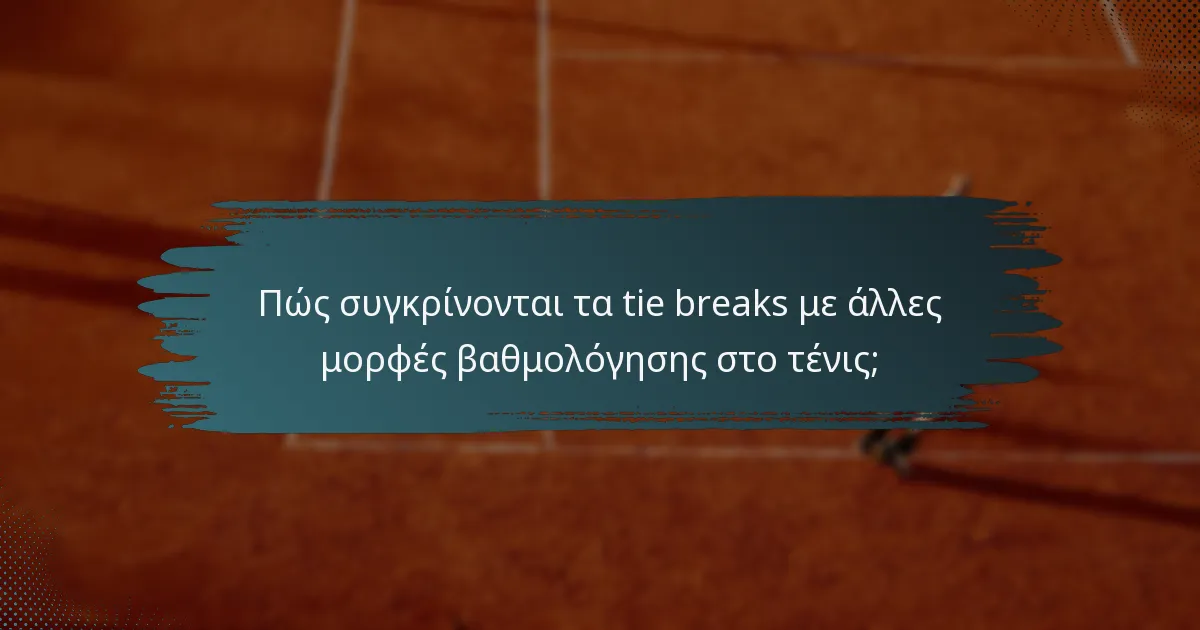 Πώς συγκρίνονται τα tie breaks με άλλες μορφές βαθμολόγησης στο τένις;